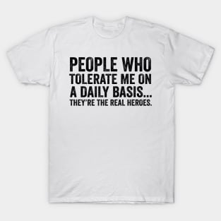 People Who Tolerate Me On A Daily Basis - Sarcastic Funny Black Font T-Shirt